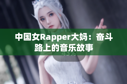 中国女Rapper大妈：奋斗路上的音乐故事