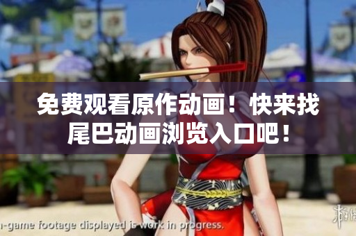 免费观看原作动画！快来找尾巴动画浏览入口吧！