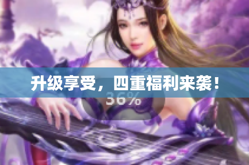 升级享受，四重福利来袭！