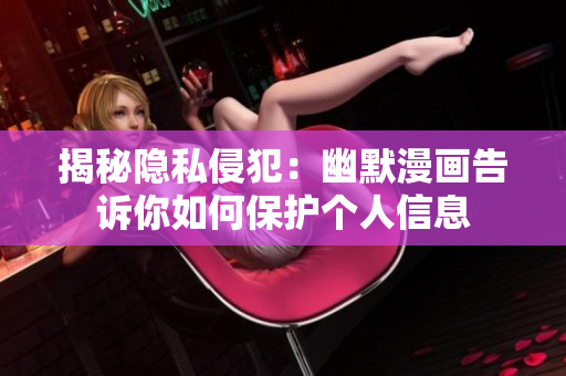 揭秘隐私侵犯：幽默漫画告诉你如何保护个人信息