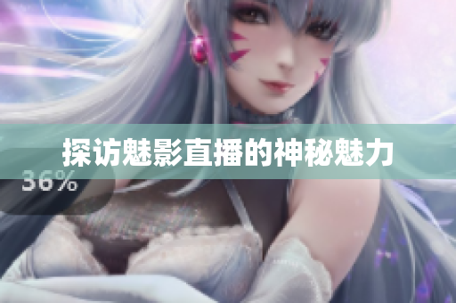 探访魅影直播的神秘魅力