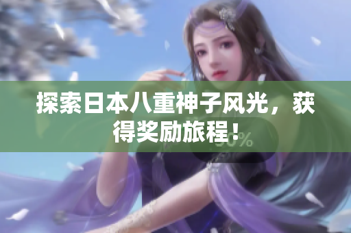探索日本八重神子风光，获得奖励旅程！