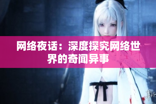 网络夜话：深度探究网络世界的奇闻异事