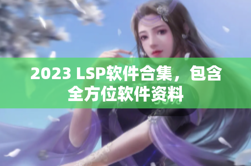2023 LSP软件合集，包含全方位软件资料