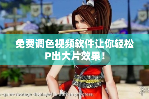 免费调色视频软件让你轻松P出大片效果！