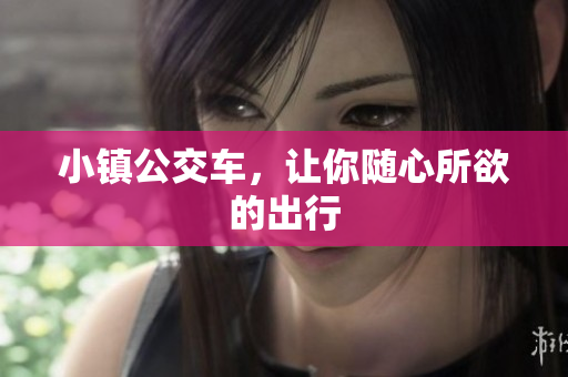 小镇公交车，让你随心所欲的出行
