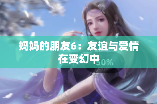 妈妈的朋友6：友谊与爱情在变幻中