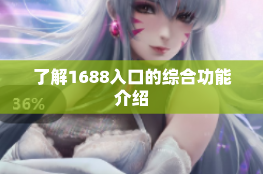 了解1688入口的综合功能介绍