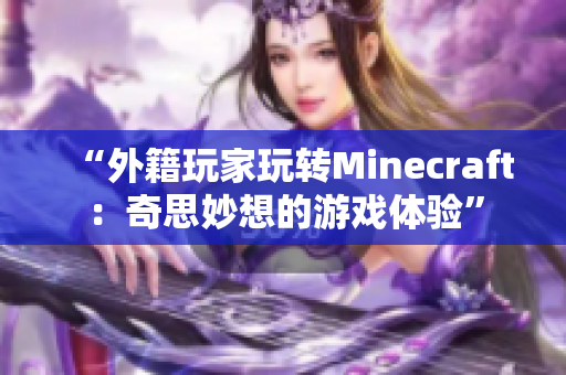 “外籍玩家玩转Minecraft：奇思妙想的游戏体验”