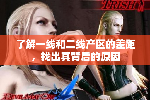 了解一线和二线产区的差距，找出其背后的原因