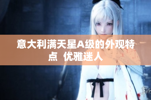 意大利满天星A级的外观特点  优雅迷人