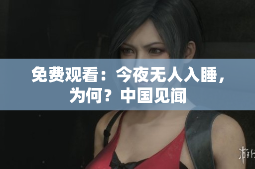 免费观看：今夜无人入睡，为何？中国见闻