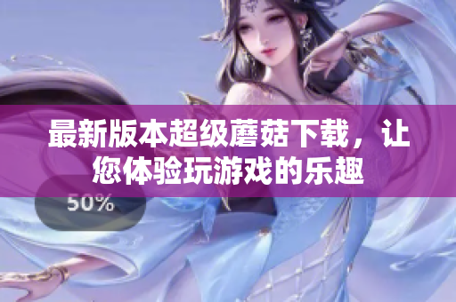 最新版本超级蘑菇下载，让您体验玩游戏的乐趣