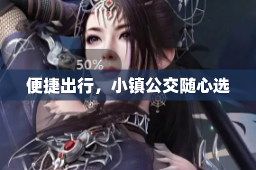便捷出行，小镇公交随心选