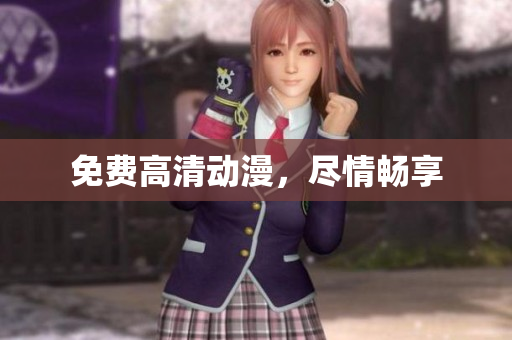 免费高清动漫，尽情畅享