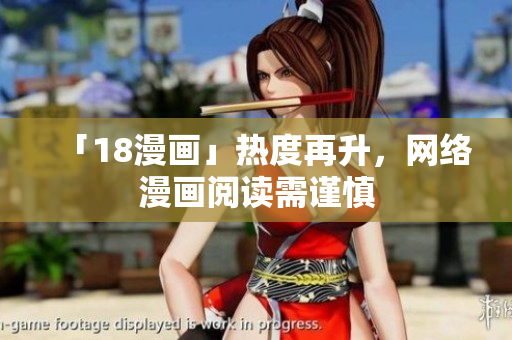 「18漫画」热度再升，网络漫画阅读需谨慎