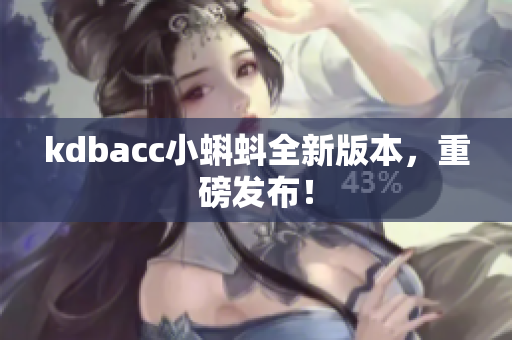 kdbacc小蝌蚪全新版本，重磅发布！