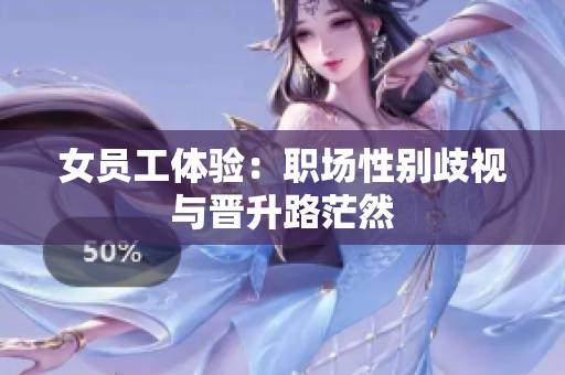 女员工体验：职场性别歧视与晋升路茫然