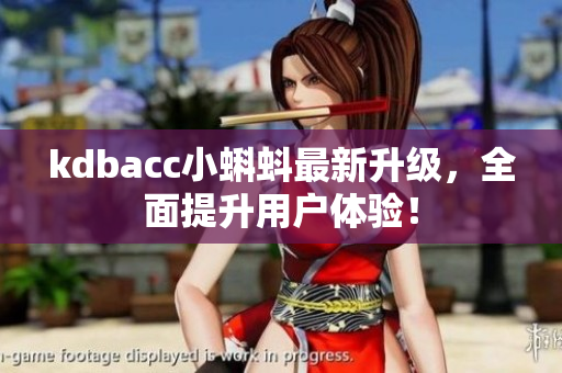 kdbacc小蝌蚪最新升级，全面提升用户体验！