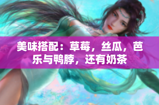 美味搭配：草莓，丝瓜，芭乐与鸭脖，还有奶茶