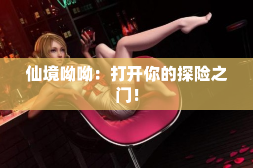仙境呦呦：打开你的探险之门！