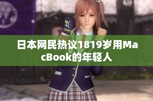 日本网民热议1819岁用MacBook的年轻人