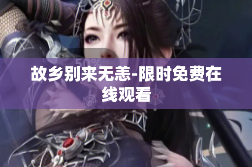 故乡别来无恙-限时免费在线观看