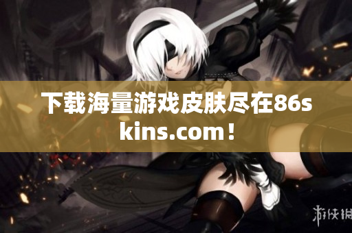 下载海量游戏皮肤尽在86skins.com！