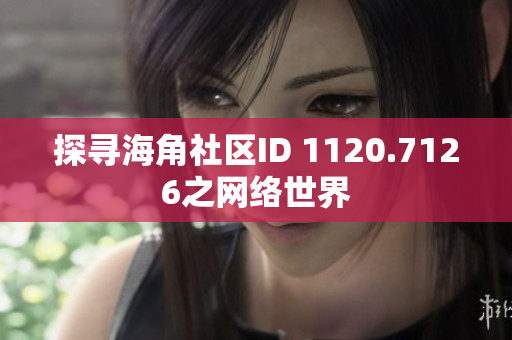 探寻海角社区ID 1120.7126之网络世界