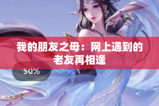 我的朋友之母：网上遇到的老友再相逢