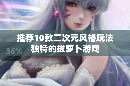 推荐10款二次元风格玩法独特的拔萝卜游戏