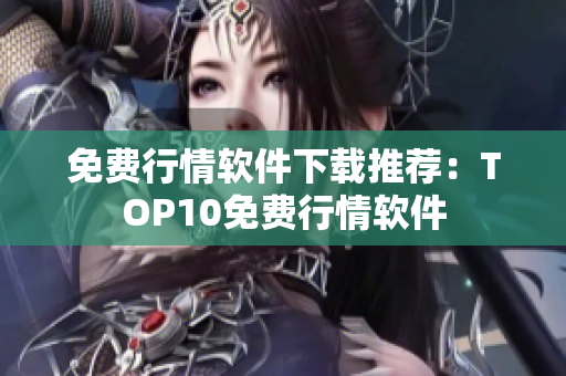 免费行情软件下载推荐：TOP10免费行情软件