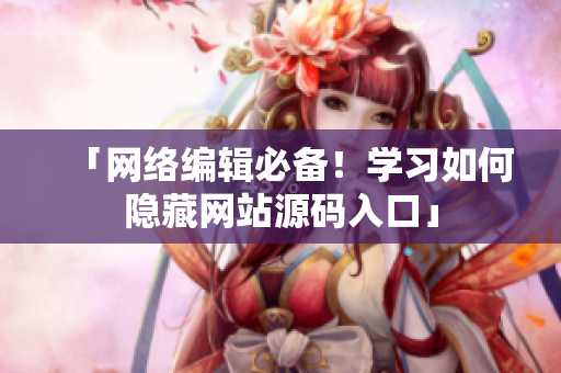 「网络编辑必备！学习如何隐藏网站源码入口」