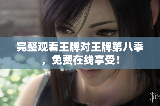 完整观看王牌对王牌第八季，免费在线享受！