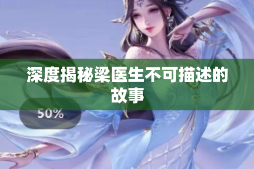 深度揭秘梁医生不可描述的故事