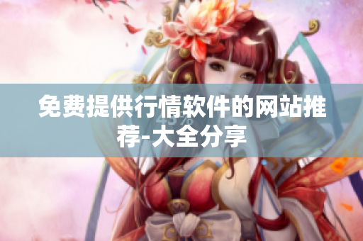 免费提供行情软件的网站推荐-大全分享