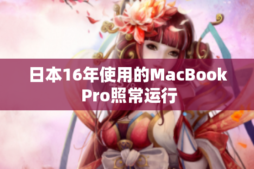 日本16年使用的MacBook Pro照常运行
