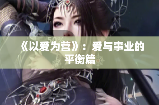 《以爱为营》：爱与事业的平衡篇