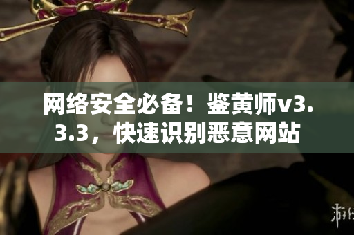 网络安全必备！鉴黄师v3.3.3，快速识别恶意网站