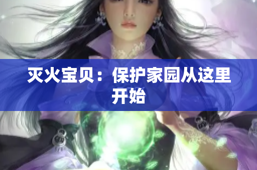 灭火宝贝：保护家园从这里开始