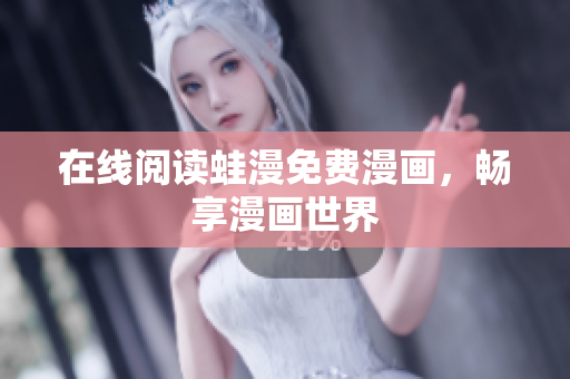 在线阅读蛙漫免费漫画，畅享漫画世界