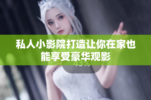 私人小影院打造让你在家也能享受豪华观影