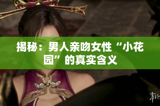 揭秘：男人亲吻女性“小花园”的真实含义