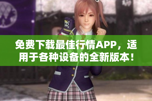 免费下载最佳行情APP，适用于各种设备的全新版本！