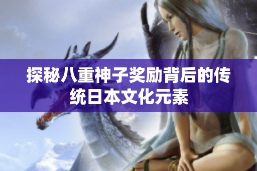 探秘八重神子奖励背后的传统日本文化元素