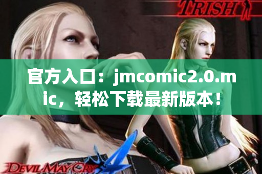 官方入口：jmcomic2.0.mic，轻松下载最新版本！