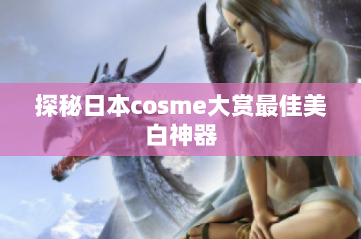探秘日本cosme大赏最佳美白神器