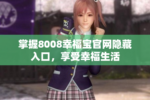 掌握8008幸福宝官网隐藏入口，享受幸福生活