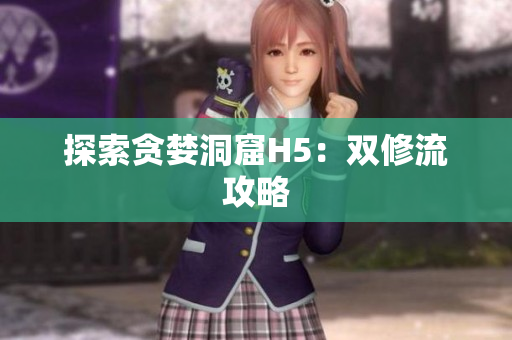 探索贪婪洞窟H5：双修流攻略
