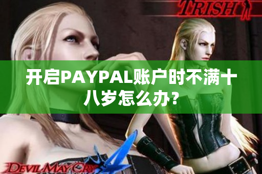 开启PAYPAL账户时不满十八岁怎么办？